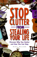 Stop Clutter from Stealing Your Life: Discover Why You Clutter & How You Can Stop