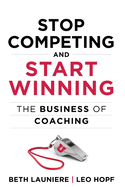 Stop Competing and Start Winning: The Business of Coaching