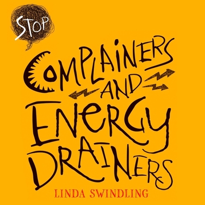 Stop Complainers and Energy Drainers: How to Negotiate Work Drama to Get More Done - Swindling, Linda Byars (Read by)