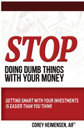 Stop Doing Dumb Things with Your Money: Getting Smart with Your Investments Is Easier Than You Think