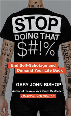 Stop Doing That $#!% Merch Ed: End Self-Sabotage and Demand Your Life Back - Bishop, Gary John