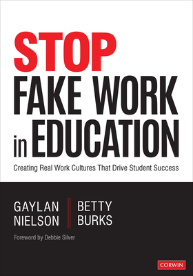 Stop Fake Work in Education: Creating Real Work Cultures That Drive Student Success - Nielson, Gaylan W, and Burks, Betty