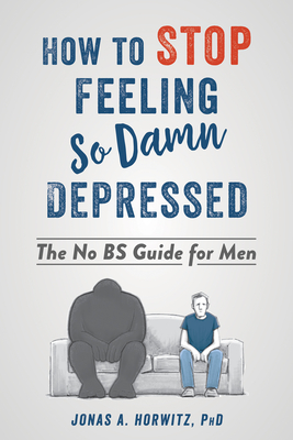 Stop Feeling So Damn Depressed: The No BS Guide for Men - Horwitz, Jonas A