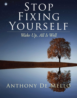 Stop Fixing Yourself: Wake Up, All Is Well - De Mello, Anthony