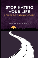 Stop Hating Your Life: A Guide to Finding 'MOORE'