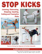 Stop Kicks: Jamming, Obstructing, Stopping, Impaling, Cutting and Preemptive Kicks from All Martial Arts: The Art of Kicking Your