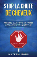 Stop La Chute Des Cheveux: Arretez La Chute Et Faites Repousser Vos Cheveux