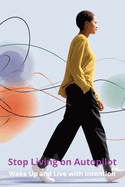 Stop Living on Autopilot: Wake Up and Live with Intention