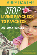 Stop Living Paycheck to Paycheck Automatically: A Practical Guide to Crafting a Personalized Plan to Master Your Money Atomatically!