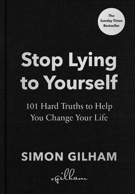 Stop Lying to Yourself: 101 Hard Truths to Help You Change Your Life - Gilham, Simon