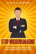 Stop Micromanaging: How To Release The Reins and Improve Your Culture