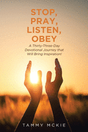 Stop, Pray, Listen, Obey: A Thirty-Three-Day Devotional Journey that Will Bring Inspiration!