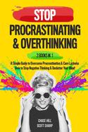Stop Procrastinating & Overthinking: 2 Books in 1: A Simple Guide to Overcome Procrastination and Cure Laziness + How to Stop Negative Thinking and Declutter Your Mind