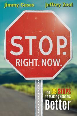 Stop. Right. Now.: The 39 Stops to Making Schools Better - Casas, Jimmy, and Zoul, Jeffrey