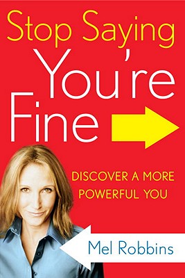 Stop Saying You're Fine: Discover a More Powerful You - Robbins, Mel