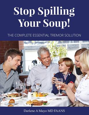 Stop Spilling Your Soup!: The Complete Essential Tremor Solution - Mayo Faans, Darlene A, MD