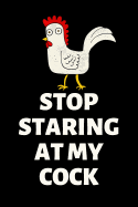 Stop Staring at My Cock: Funny Quote Lined Journal Notebook for Chicken Lovers, Sarcastic Novelty Gift Notepads