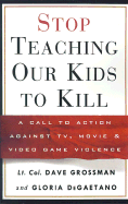 Stop Teaching Our Kids to Kill: A Call to Action Against TV, Movie & Video Game Violence