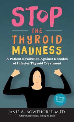 Stop the Thyroid Madness: A Patient Revolution Against Decades of Inferior Thyroid Treatment - Bowthorpe, Janie A