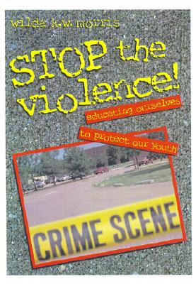 Stop the Violence!: Educating Ourselves to Protect Our Youth - Morris, Wilda K W, and Campolo, Tony (Foreword by)