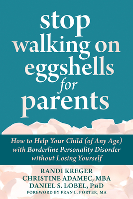 Stop Walking on Eggshells for Parents: How to Help Your Child (of Any Age) with Borderline Personality Disorder Without Losing Yourself - Kreger, Randi, and Adamec, Christine, MBA, and Lobel, Daniel S, PhD