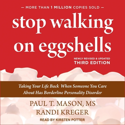 Stop Walking on Eggshells: Taking Your Life Back When Someone You Care about Has Borderline Personality Disorder (3rd Edition) - Mason, Paul T, and Kreger, Randi, and Potter, Kirsten (Read by)