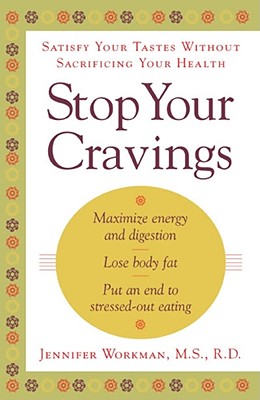 Stop Your Cravings: Satisfy Your Tastes Without Sacrificing Your Health - Workman, Jennifer, M.S., R.D.