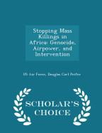 Stopping Mass Killings in Africa: Genocide, Airpower, and Intervention - Scholar's Choice Edition