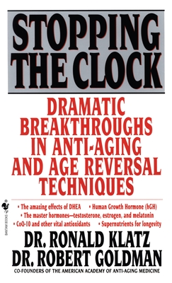 Stopping the Clock: Dramatic Breakthroughs in Anti-Aging and Age Reversal Techniques - Klatz, Ronald, Dr., and Goldman, Robert
