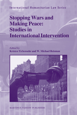 Stopping Wars and Making Peace: Studies in International Intervention - Eichensehr, Kristen (Editor), and Reisman, W Michael (Editor)
