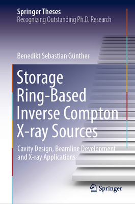 Storage Ring-Based Inverse Compton X-ray Sources: Cavity Design, Beamline Development and X-ray Applications - Gnther, Benedikt Sebastian