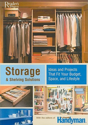 Storage & Shelving Solutions: Over 70 Projects and Ideas That Fit Your Budget, Space, and Lifestyle - Family Handyman (Editor)