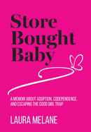 Store Bought Baby: A Memoir About Adoption, Codependence, and Escaping the Good Girl Trap
