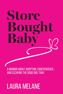Store Bought Baby: A Memoir About Adoption, Codependence, and Escaping the Good Girl Trap