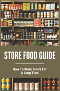 Store Food Guide: How To Store Foods For A Long Time: American Store Food