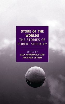 Store of the Worlds: The Stories of Robert Sheckley - Sheckley, Robert, and Abramovich, Alex (Editor), and Lethem, Jonathan (Editor)
