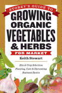 Storeys Guide to Growing Organic Vegetables & Herbs for Market