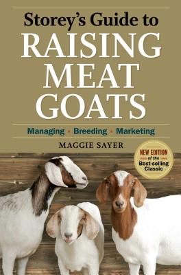 Storey's Guide to Raising Meat Goats, 2nd Edition: Managing, Breeding, Marketing - Sayer, Maggie