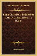 Storia Civile Della Fedelissima Citta Di Capua, Books 1-2 (1752)