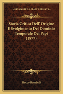 Storia Critica Dell' Origine E Svolgimento del Dominio Temporale Dei Papi (1877)