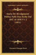 Storia de' Rivolgimenti Politici Nelle Due Sicilie Dal 1847 Al 1850 V1-2 (1851)