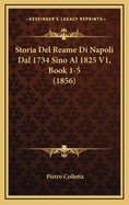 Storia del Reame Di Napoli Dal 1734 Sino Al 1825 V1, Book 1-5 (1856)