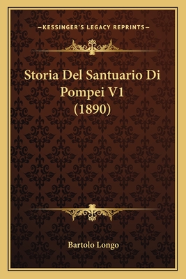 Storia Del Santuario Di Pompei V1 (1890) - Longo, Bartolo