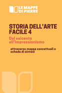 STORIA DELL'ARTE FACILE 4 dal seicento all'Impressionismo: attraverso mappe concettuali e schede di sintesi