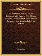 Storia Delle Relazioni Fra La Repubblica Di Genova E La Chiesa Romana Specialmente Considerate in Rapporto Alla Riforma Religiosa (1899)