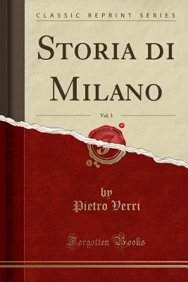 Storia Di Milano, Vol. 3 (Classic Reprint) - Verri, Pietro