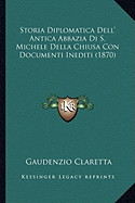 Storia Diplomatica Dell' Antica Abbazia Di S. Michele Della Chiusa Con Documenti Inediti (1870)