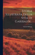 Storia Illustrata Della Vita Di Garibaldi...