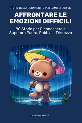 Storie della Buonanotte per Bambini Curiosi: Affrontare leEmozioni Difficili: 80 Storie per Riconoscere e Superare Paura, Rabbia e Tristezza - Carletto, Orsetto