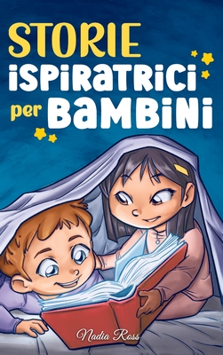 Storie Ispiratrici per Bambini: Un magico libro di avventure sul coraggio, la fiducia in s stessi e l'importanza di credere nei propri sogni - Ross, Nadia, and Stories, Special Art